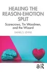 Healing the Reason-Emotion Split: Scarecrows, Tin Woodmen, and the Wizard by Dan