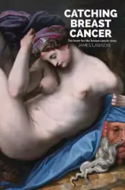 Catching Breast Cancer: The hunt for the breast cancer virus by Lawson, James