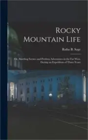 Rocky Mountain Life: Or, Startling Scenes and Perilous Adventures in the Far Wes