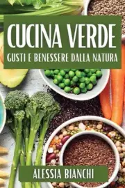 Cucina Verde: Gusti e Benessere dalla Natura by Alessia Bianchi Paperback Book