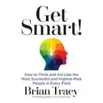 GET SMART!: HOW TO THINK AND ACT LIKE THE MOST SUCCESSFUL AND HIGHEST-PAID PEOPLE IN EVERY FIELD