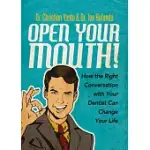 OPEN YOUR MOUTH!: HOW THE RIGHT CONVERSATION WITH YOUR DENTIST CAN CHANGE YOUR LIFE