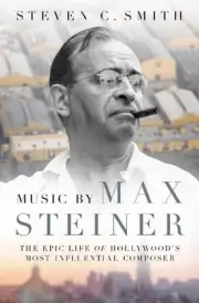 Music by Max Steiner: The Epic Life of Hollywood's Most Influential Composer by