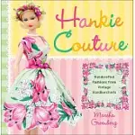 HANKIE COUTURE: HANDCRAFTED FASHIONS FROM VINTAGE HANDKERCHIEFS