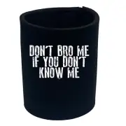 Dont Bro Me If You Know - Funny Can Bottle Stubbie Novelty Gift Stubby Holder