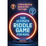 THE ULTIMATE RIDDLE GAME FOR KIDS: A MIND-BENDING BOOK TO TEST YOUR LOGIC