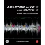 ABLETON LIVE 8 AND SUITE 8: CREATE, PRODUCE, PERFORM