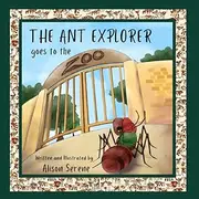 The Ant Explorer Goes to the Zoo: An illustrated rhyming book for toddlers