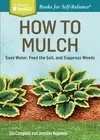 How to Mulch: Save Water, Feed the Soil, and Suppress Weeds. A Storey BASICS...
