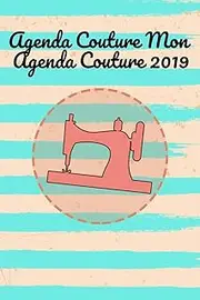 Agenda Couture Mon Agenda Couture 2019: 100 pages de projet avec des listes de tâches,des croquis,des mesures,des descriptions et bien plus encore ... prenez des notes pour votre machine à coudre