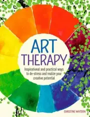 ART THERAPY: INSPIRATIONAL AND PRACTICAL WAYS TO DE-STRESS By Christine Watson