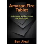 AMAZON FIRE TABLET: AN ELABORATE AND EASY-TO-USE FIRE TABLET GUIDE