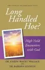 Long Handled Hoe?: High Yield Encounters with God by Wallace, Joseph "Rocky"