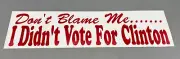 Don't Blame Me I Didn't Vote for Clinton Bumper Sticker 11 1/2"