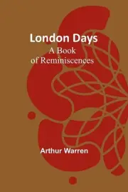 London Days: A Book of Reminiscences by Arthur Warren Paperback Book