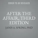 AFTER THE AFFAIR, THIRD EDITION: HEALING THE PAIN AND REBUILDING TRUST WHEN A PARTNER HAS BEEN UNFAITHFUL