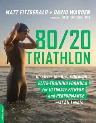 80/ 20 Triathlon: Discover the Breakthrough Elite-Training Formula for Ultimate Fitness and Performance at All Levels