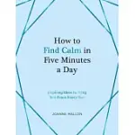 HOW TO FIND CALM IN FIVE MINUTES A DAY: INSPIRING IDEAS TO BRING YOU PEACE EVERY DAY