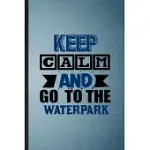KEEP CALM AND GO TO THE WATERPARK: LINED NOTEBOOK FOR WATER PARK VISITOR. FUNNY RULED JOURNAL FOR THEME PARK TRAVELLER. UNIQUE STUDENT TEACHER BLANK C