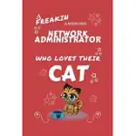 A FREAKIN AWESOME NETWORK ADMINISTRATOR WHO LOVES THEIR CAT: PERFECT GAG GIFT FOR AN NETWORK ADMINISTRATOR WHO HAPPENS TO BE FREAKING AWESOME AND LOVE