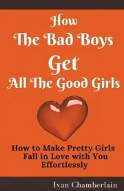 How the Bad Boys Get All the Good Girls by Ivan Chamberlain Paperback Book