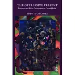 THE OPPRESSIVE PRESENT: LITERATURE AND SOCIAL CONSCIOUSNESS IN COLONIAL INDIA
