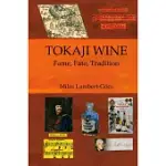 TOKAJI WINE: FAME, FATE, TRADITION: A-Z THROUGH THE HISTORY IF TOKAJI WINE