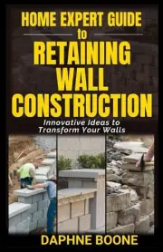 Home Expert Guide to Retaining Wall Construction: Step-by-Step Guide to Building