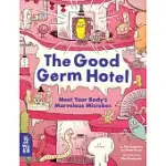 THE GOOD GERM HOTEL: MEET YOUR BODY’’S MARVELOUS MICROBES