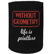 Alcohol Stubby Holder - Without Geometry Life Is Pointless - Funny Novelty Birthday Gift Joke Beer