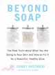 Beyond Soap ― The Real Truth About What You Are Doing to Your Skin and How to Fix It for a Beautiful, Healthy Glow