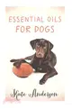 Essential Oils for Dogs ― The Complete Guide to Using Essential Oils for Dogs
