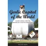 GARLIC CAPITAL OF THE WORLD: GILROY, GARLIC, AND THE MAKING OF A FESTIVE FOODSCAPE