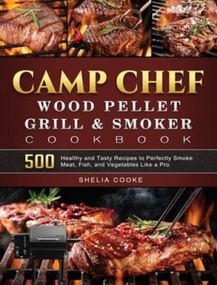 Camp Chef Wood Pellet Grill & Smoker Cookbook: 500 Healthy and Tasty Recipes to