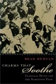 Charms That Soothe: Classical Music and the Narrative Film (Hardback or Cased Bo