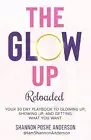 The Glow Up: Your 30 Day Playbook To Glowing Up, Showing Up, And Getting What Yo