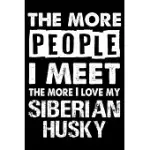 THE MORE PEOPLE I MEET THE MORE I LOVE MY SIBERIAN HUSKY: CUTE SIBERIAN HUSKY LINED JOURNAL NOTEBOOK, GREAT ACCESSORIES & GIFT IDEA FOR SIBERIAN HUSKY