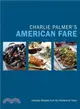 Charlie Palmer's American Fare ─ Everyday Recipes from My Kitchens to Yours