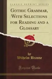 GOTHIC GRAMMAR, WITH SELECTIONS FOR READING AND A GLOSSARY By Wilhelm Braune NEW