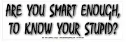 ARE YOU SMART ENOUGH TO KNOW YOUR STUPID 10" X 3" COLOR STICKER