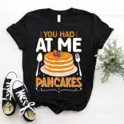 Funny Pancake Maker Sarcastic Humor You Had at Me Pancakes T-Shirt Size S-5xl