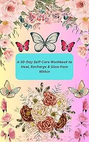 Radiate: A 30-Day Self-Care Workbook to Heal, Recharge & Glow from Within: Daily Self-Care Prompts, Wellness Tips, Affirmations & Mindfulness Exercises to Boost Mental Health, Self-Love & Inner Peace