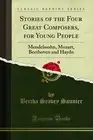 Stories of the Four Great Composers, for Young People: Mendelssohn, Mozart