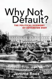 Why Not Default?: The Political Economy of Sovereign Debt by Jerome E. Roos (Eng