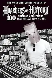 The Unknown Critic Presents: Hoarders of History - 100 Timeless Collections That Reflect Who We Are