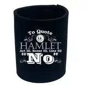To Quote Hamlet No - Funny Can Bottle Stubbie Novelty Gift Stubby Holder