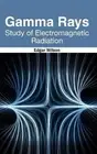 Gamma Rays: Study of Electromagnetic Radiation by Edgar Wilson (English) Hardcov