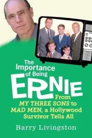 The Importance of Being Ernie: My Three Sons to Mad Men, A Hollywood Survivor by