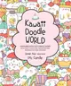 Kawaii Doodle World：Sketching Super-Cute Doodle Scenes with Cuddly Characters, Fun Decorations, Whimsical Patterns, and More