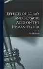 Effects of Borax and Boracic Acid on the Human System (Hardback or Cased Book)